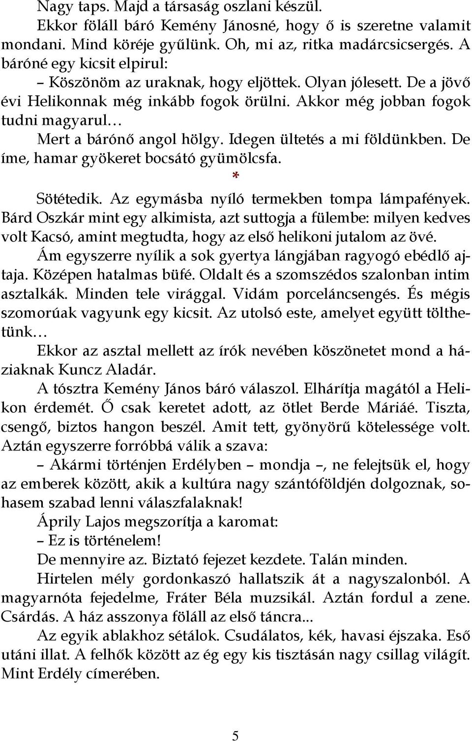 Idegen ültetés a mi földünkben. De íme, hamar gyökeret bocsátó gyümölcsfa. * Sötétedik. Az egymásba nyíló termekben tompa lámpafények.