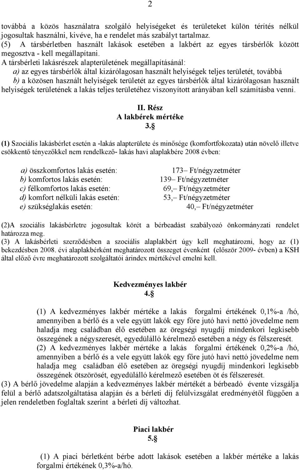 A társbérleti lakásrészek alapterületének megállapításánál: a) az egyes társbérlők által kizárólagosan használt helyiségek teljes területét, továbbá b) a közösen használt helyiségek területét az