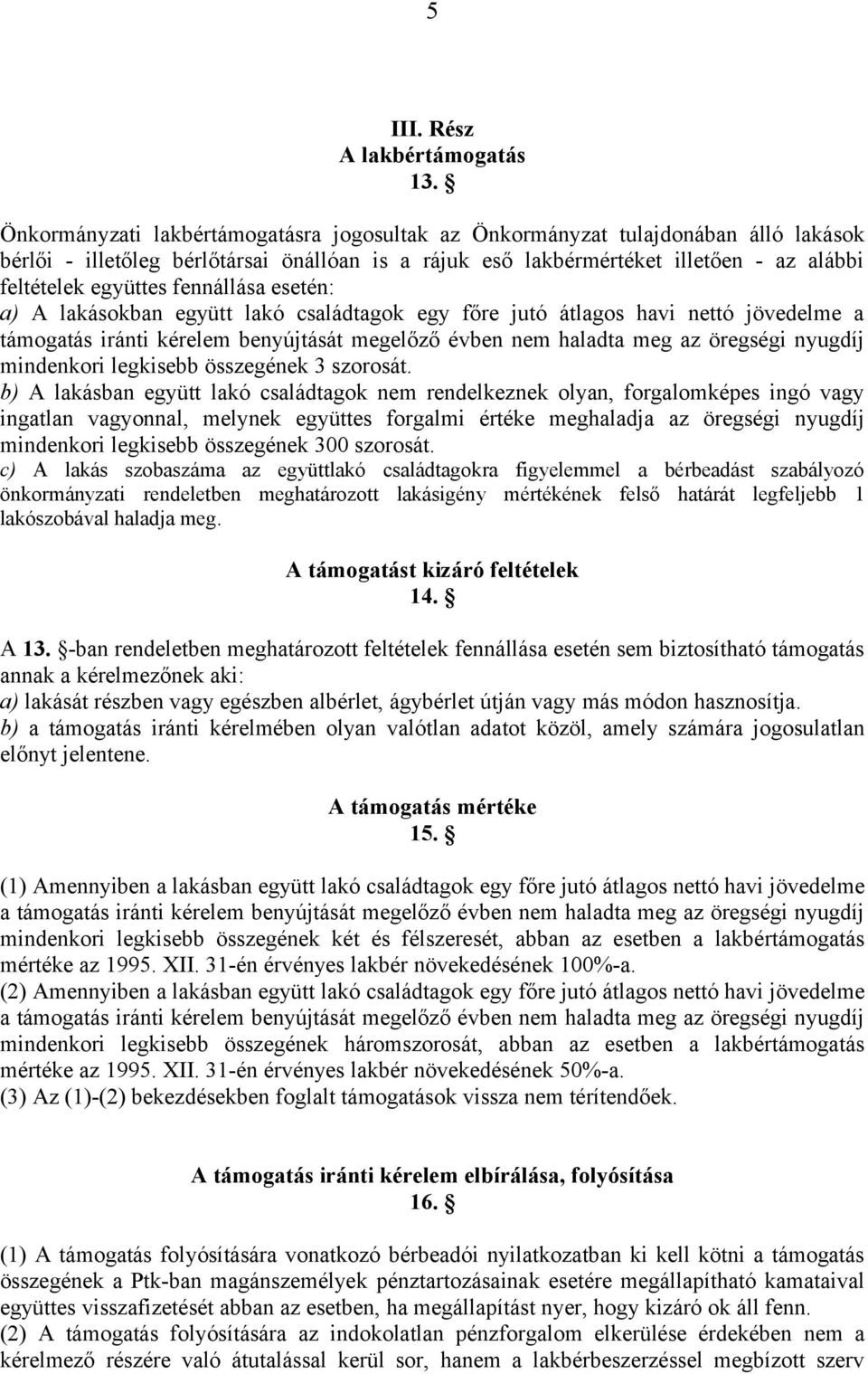 fennállása esetén: a) A lakásokban együtt lakó családtagok egy főre jutó átlagos havi nettó jövedelme a támogatás iránti kérelem benyújtását megelőző évben nem haladta meg az öregségi nyugdíj