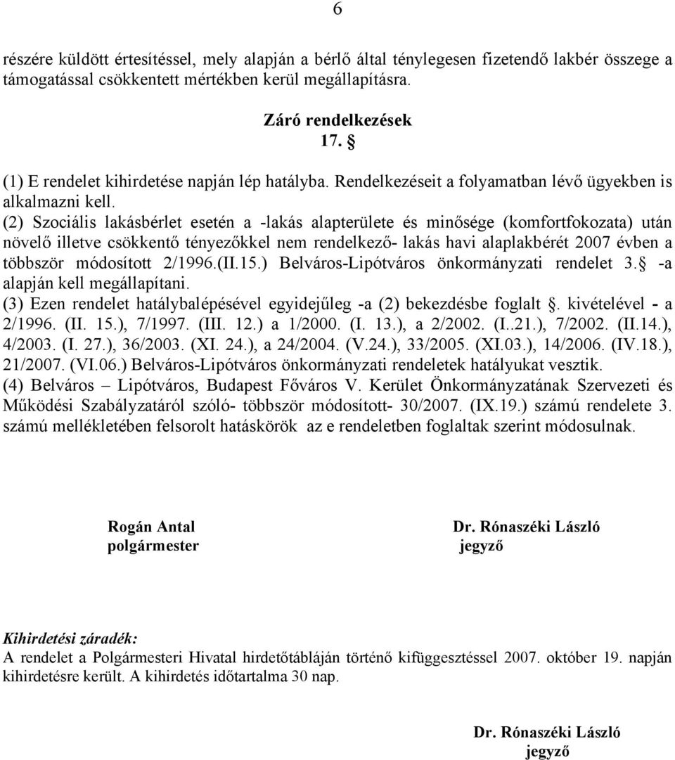 (2) Szociális lakásbérlet esetén a -lakás alapterülete és minősége (komfortfokozata) után növelő illetve csökkentő tényezőkkel nem rendelkező- lakás havi alaplakbérét 2007 évben a többször módosított