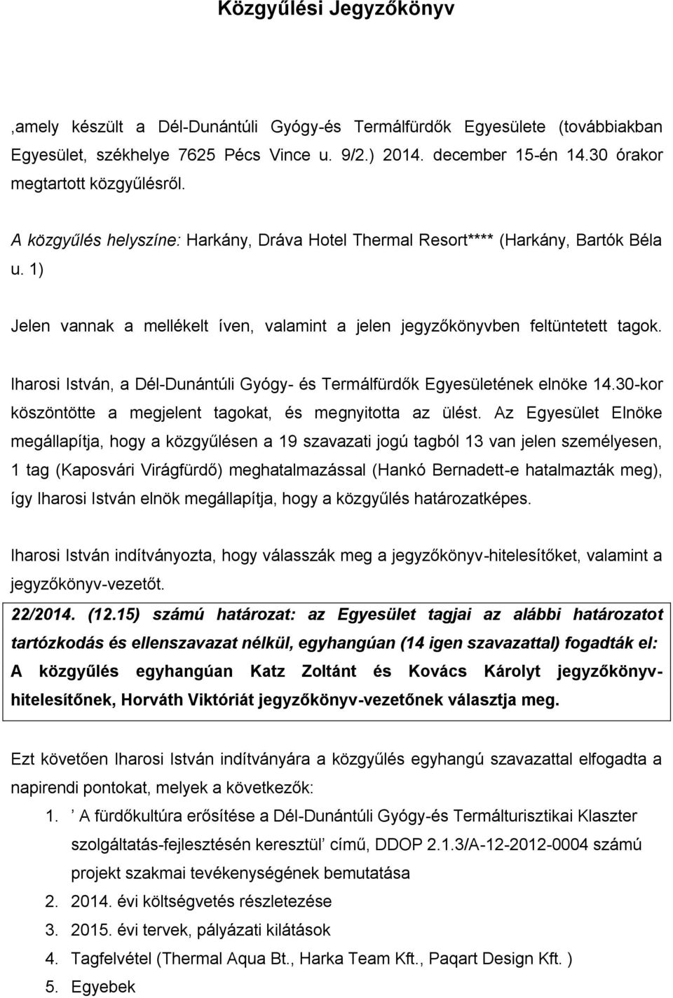 1) Jelen vannak a mellékelt íven, valamint a jelen jegyzőkönyvben feltüntetett tagok. Iharosi István, a Dél-Dunántúli Gyógy- és Termálfürdők Egyesületének elnöke 14.