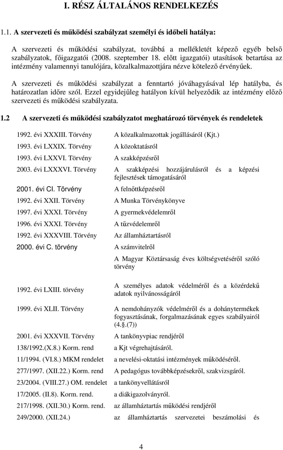 előtt igazgatói) utasítások betartása az intézmény valamennyi tanulójára, közalkalmazottjára nézve kötelező érvényűek.