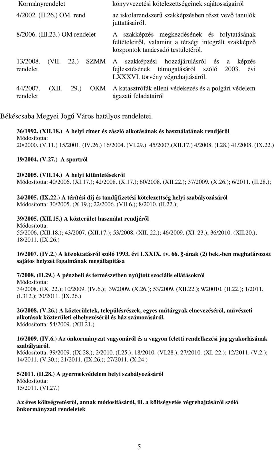 ) OKM rendelet A szakképzési hozzájárulásról és a képzés fejlesztésének támogatásáról szóló 2003. évi LXXXVI. törvény végrehajtásáról.