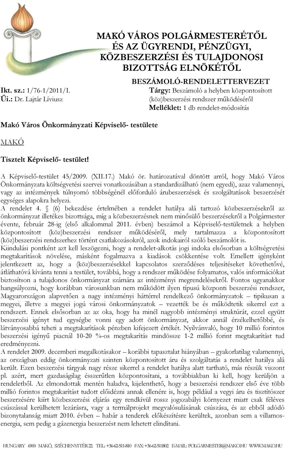 (köz)beszerzési rendszer működéséről Melléklet: 1 db rendelet-módosítás Makó Város Önkormányzati Képviselő- testülete MAKÓ Tisztelt Képviselő- testület! A Képviselő-testület 45/2009. (XII.17.