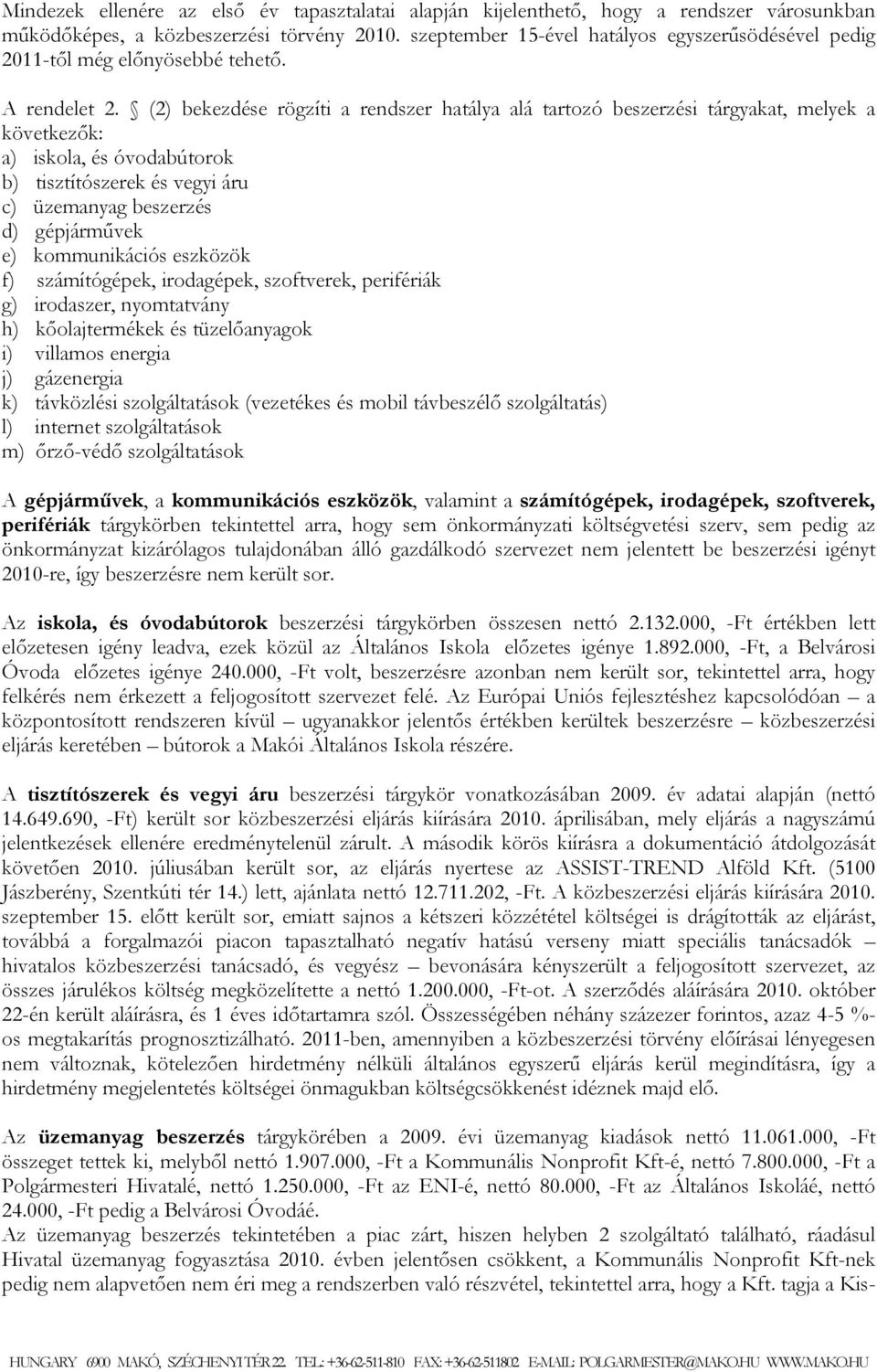 (2) bekezdése rögzíti a rendszer hatálya alá tartozó beszerzési tárgyakat, melyek a következők: a) iskola, és óvodabútorok b) tisztítószerek és vegyi áru c) üzemanyag beszerzés d) gépjárművek e)