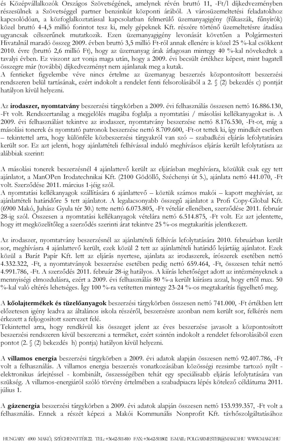 részére történő üzemeltetésre átadása ugyancsak célszerűnek mutatkozik. Ezen üzemanyagigény levonását követően a Polgármesteri Hivatalnál maradó összeg 2009.