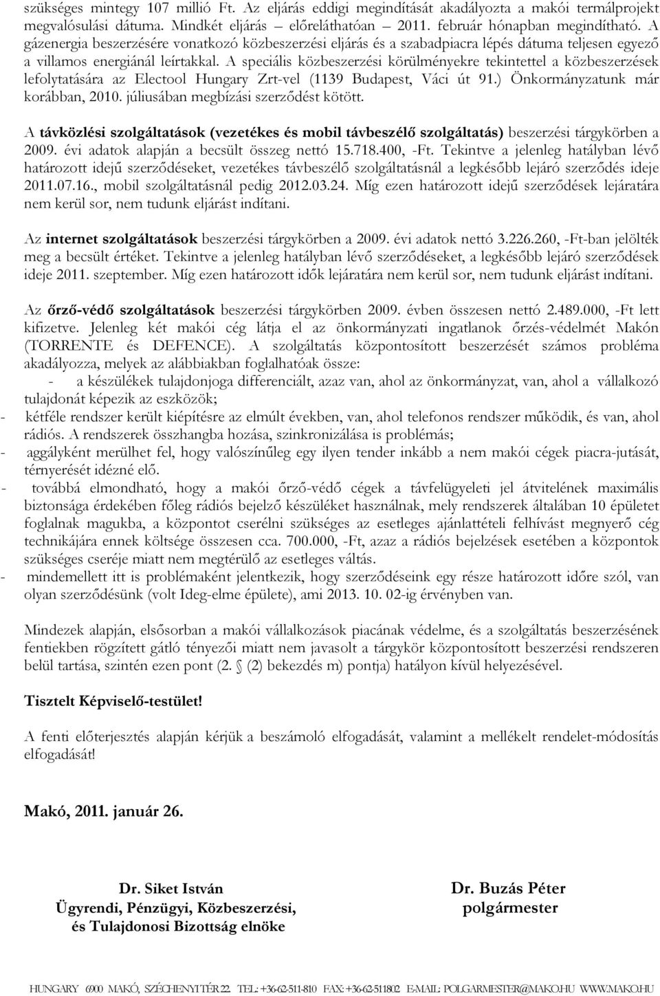 A speciális közbeszerzési körülményekre tekintettel a közbeszerzések lefolytatására az Electool Hungary Zrt-vel (1139 Budapest, Váci út 91.) Önkormányzatunk már korábban, 2010.