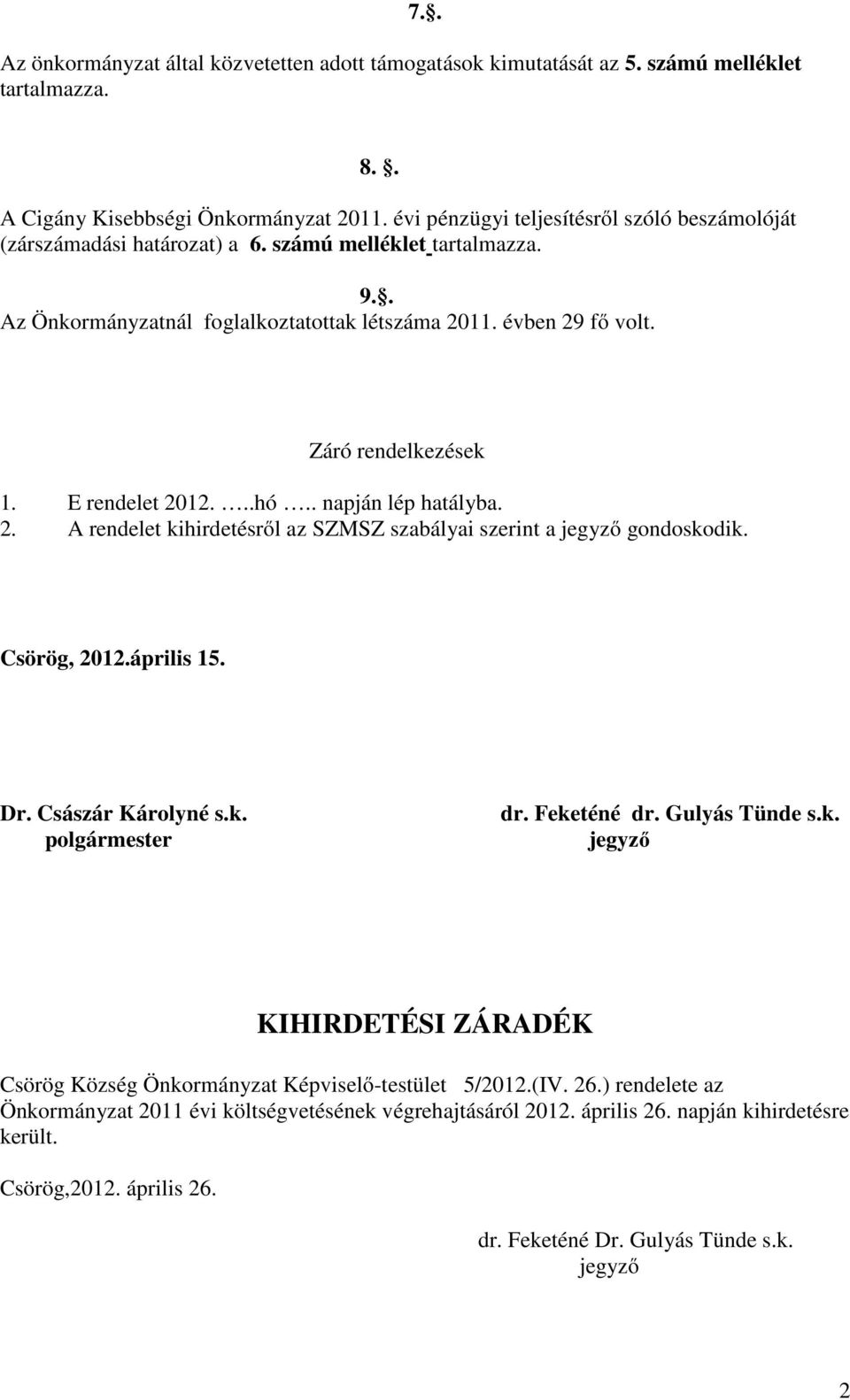 E rendelet 2012...hó.. napján lép hatályba. 2. A rendelet kihirdetésről az SZMSZ szabályai szerint a jegyző gondoskodik. Csörög, 2012.április 15. Dr. Császár Károlyné s.k. polgármester dr.
