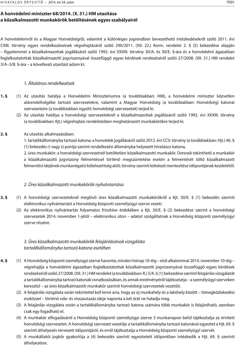 évi CXIII. törvény egyes rendelkezéseinek végrehajtásáról szóló 290/2011. (XII. 22.) Korm. rendelet 2. (5) bekezdése alapján figyelemmel a közalkalmazottak jogállásáról szóló 1992. évi XXXIII.