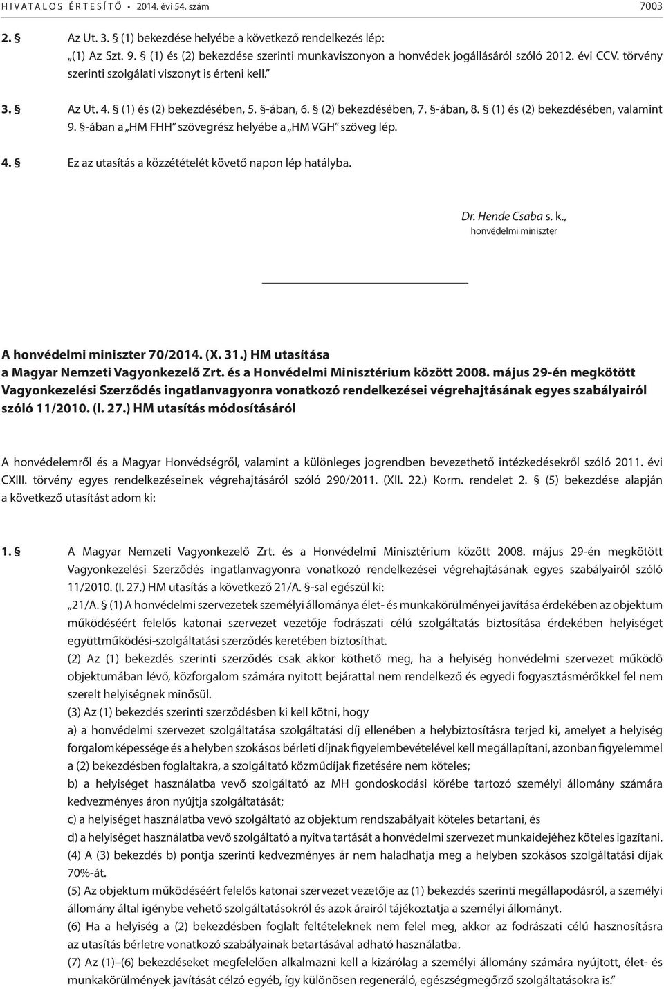 (2) bekezdésében, 7. -ában, 8. (1) és (2) bekezdésében, valamint 9. -ában a HM FHH szövegrész helyébe a HM VGH szöveg lép. 4. Ez az utasítás a közzétételét követő napon lép hatályba. Dr.