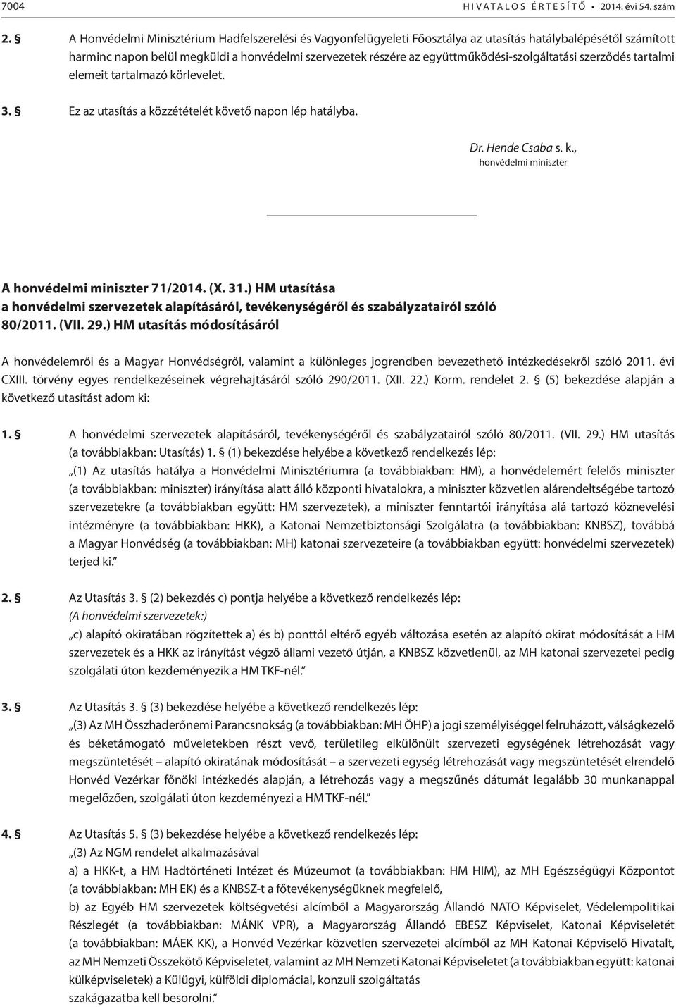 együttműködési-szolgáltatási szerződés tartalmi elemeit tartalmazó körlevelet. 3. Ez az utasítás a közzétételét követő napon lép hatályba. Dr. Hende Csaba s. k., honvédelmi miniszter A honvédelmi miniszter 71/2014.