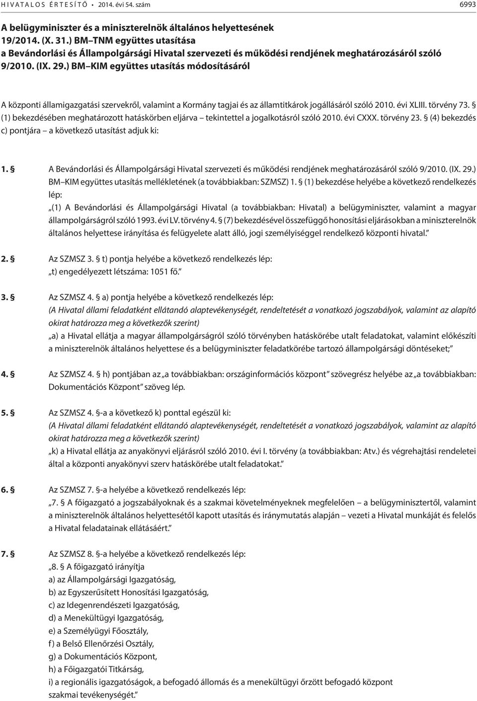 ) BM KIM együttes utasítás módosításáról A központi államigazgatási szervekről, valamint a Kormány tagjai és az államtitkárok jogállásáról szóló 2010. évi XLIII. törvény 73.