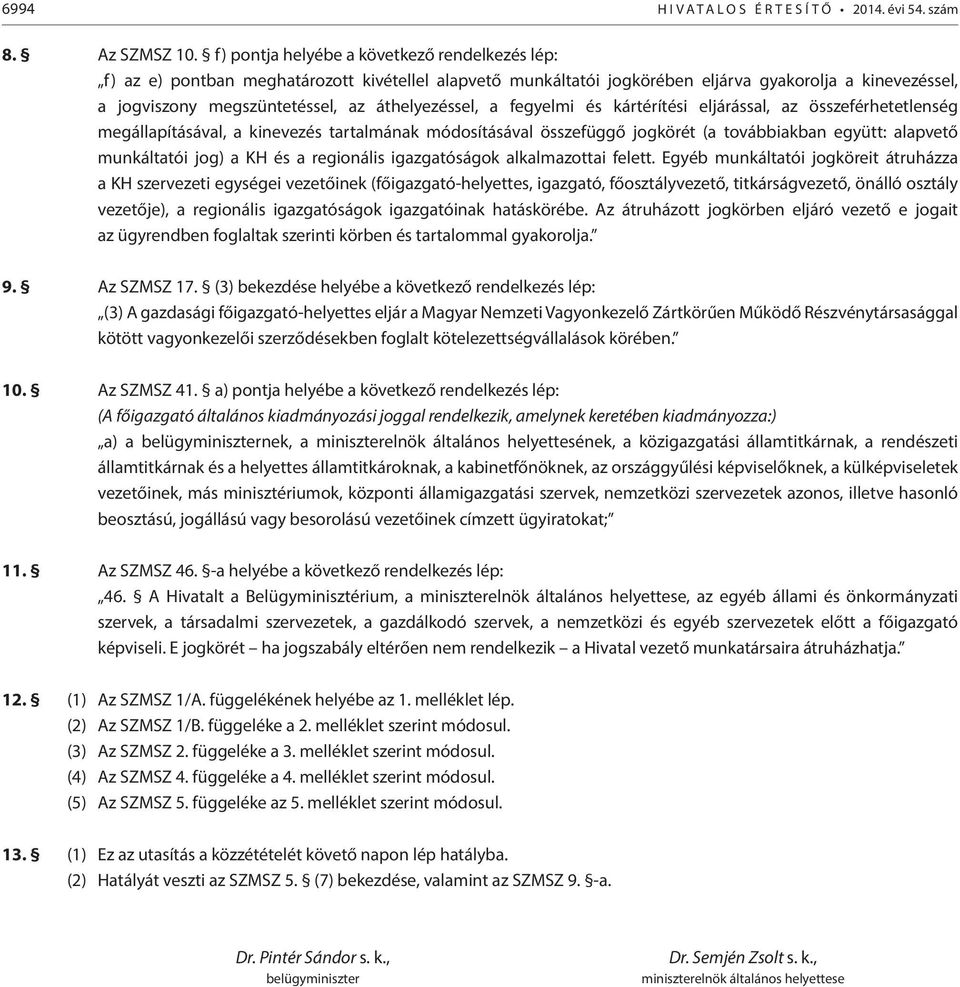 áthelyezéssel, a fegyelmi és kártérítési eljárással, az összeférhetetlenség megállapításával, a kinevezés tartalmának módosításával összefüggő jogkörét (a továbbiakban együtt: alapvető munkáltatói