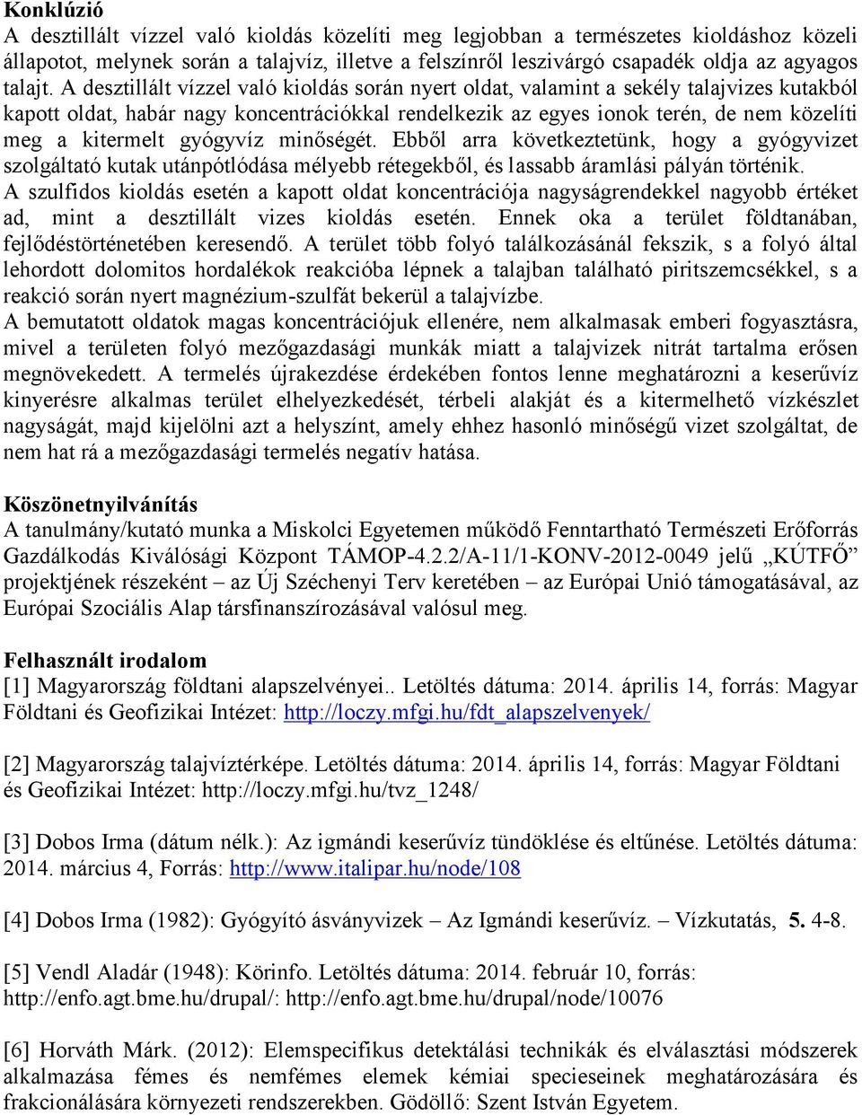 A desztillált vízzel való kioldás során nyert oldat, valamint a sekély talajvizes kutakból kapott oldat, habár nagy koncentrációkkal rendelkezik az egyes ionok terén, de nem közelíti meg a kitermelt