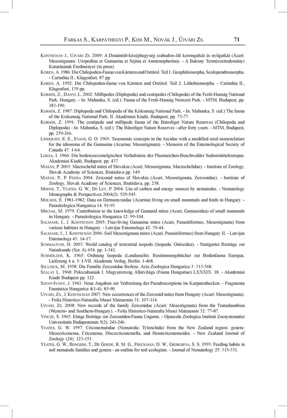 - A Bakony Természettudományi Kutatásának Eredményei (in press) Koren, A. 1986: Die Chilopoden-Fauna von Kärnten und Osttirol. Teil 1. Geophilomorpha, Scolopendromorpha. - Carinthia II.