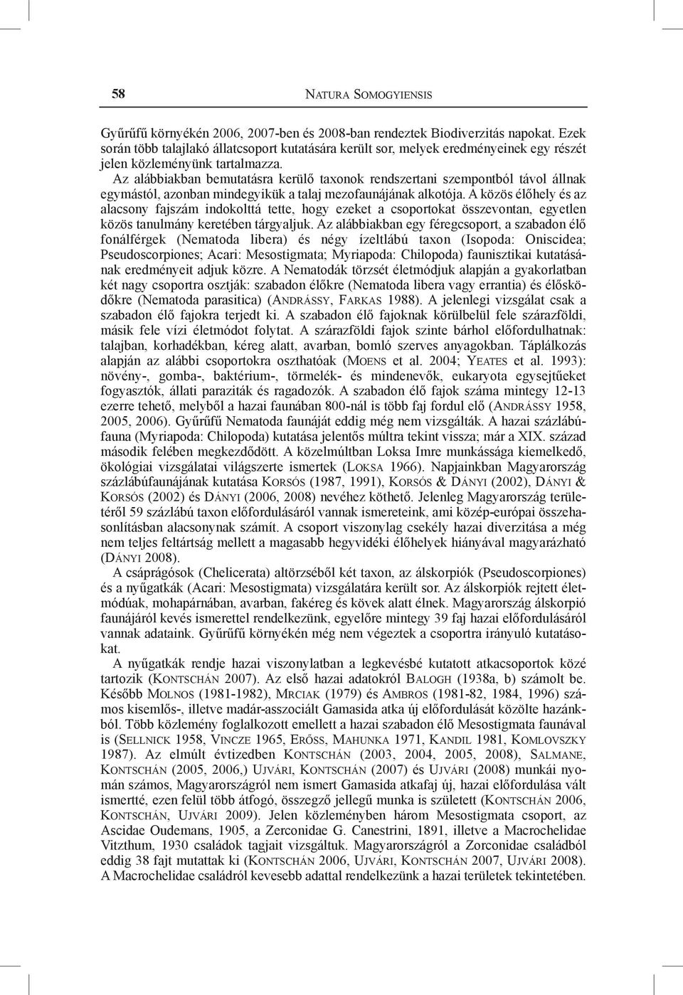 Az alábbiakban bemutatásra kerülő taxonok rendszertani szempontból távol állnak egymástól, azonban mindegyikük a talaj mezofaunájának alkotója.