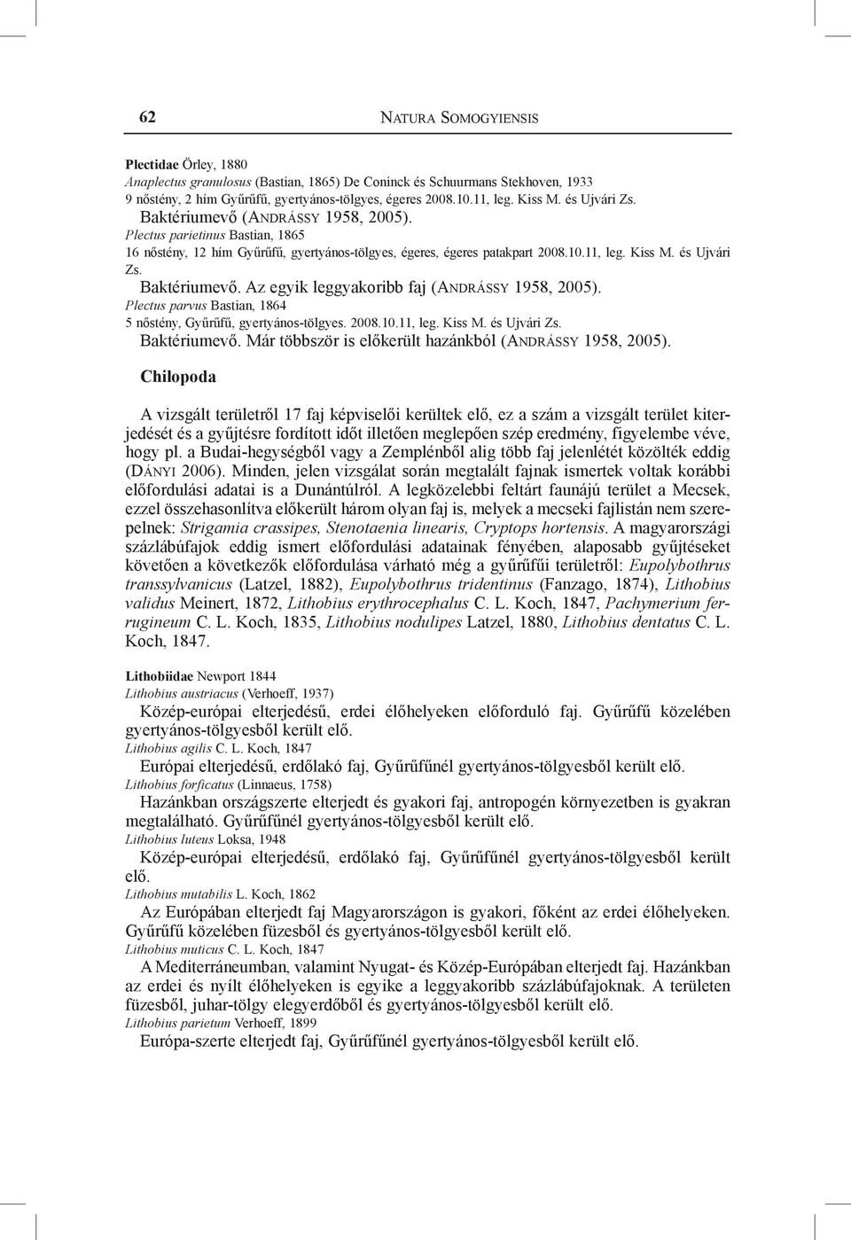 és Ujvári Zs. Baktériumevő. Az egyik leggyakoribb faj (Andrássy 1958, 2005). Plectus parvus Bastian, 1864 5 nőstény, Gyűrűfű, gyertyános-tölgyes. 2008.10.11, leg. Kiss M. és Ujvári Zs. Baktériumevő. Már többször is előkerült hazánkból (Andrássy 1958, 2005).