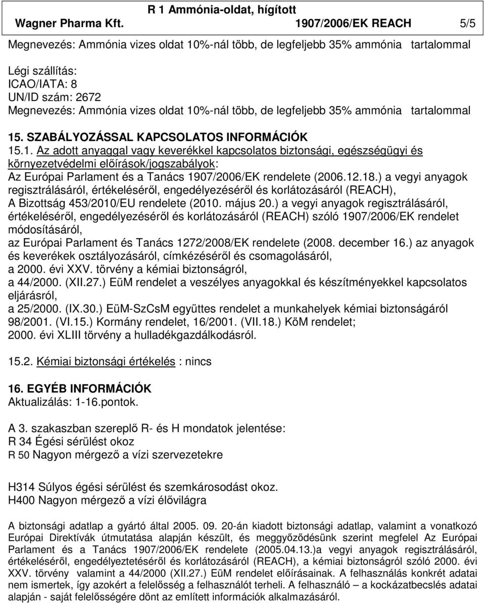 ) a vegyi anyagok regisztrálásáról, értékelésérıl, engedélyezésérıl és korlátozásáról (REACH) szóló 1907/2006/EK rendelet módosításáról, az Európai Parlament és Tanács 1272/2008/EK rendelete (2008.