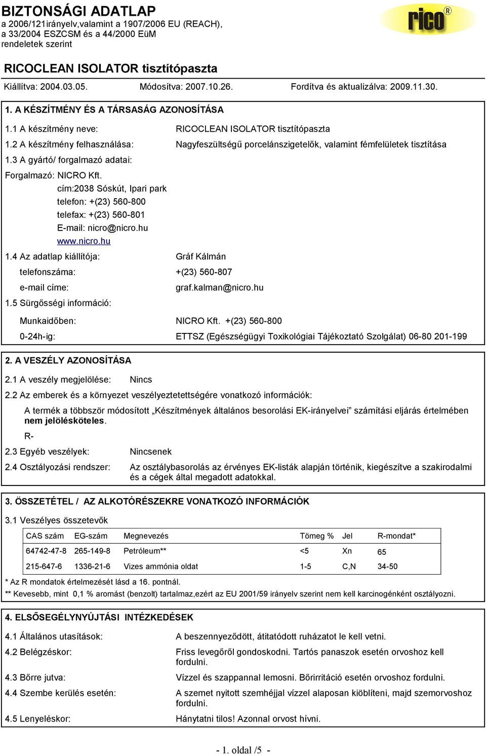 3 A gyártó/ forgalmazó adatai: Forgalmazó: NICRO Kft. cím:2038 Sóskút, Ipari park telefon: +(23) 560-800 telefax: +(23) 560-801 E-mail: nicro@nicro.hu www.nicro.hu 1.