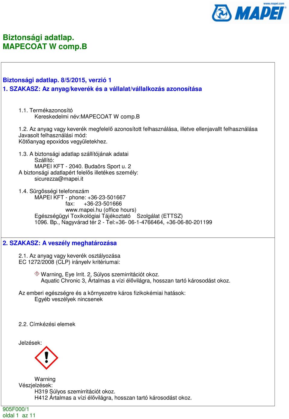 mapei.hu (office hours) Egészségügyi Toxikológiai Tájékoztató Szolgálat (ETTSZ) 1096. Bp., Nagyvárad tér 2 - Tel:+36-06-1-4766464, +36-06-80-201199 2. SZAKASZ: A veszély meghatározása 2.1. Az anyag vagy keverék osztályozása EC 1272/2008 (CLP) irányelv kritériumai: Warning, Eye Irrit.