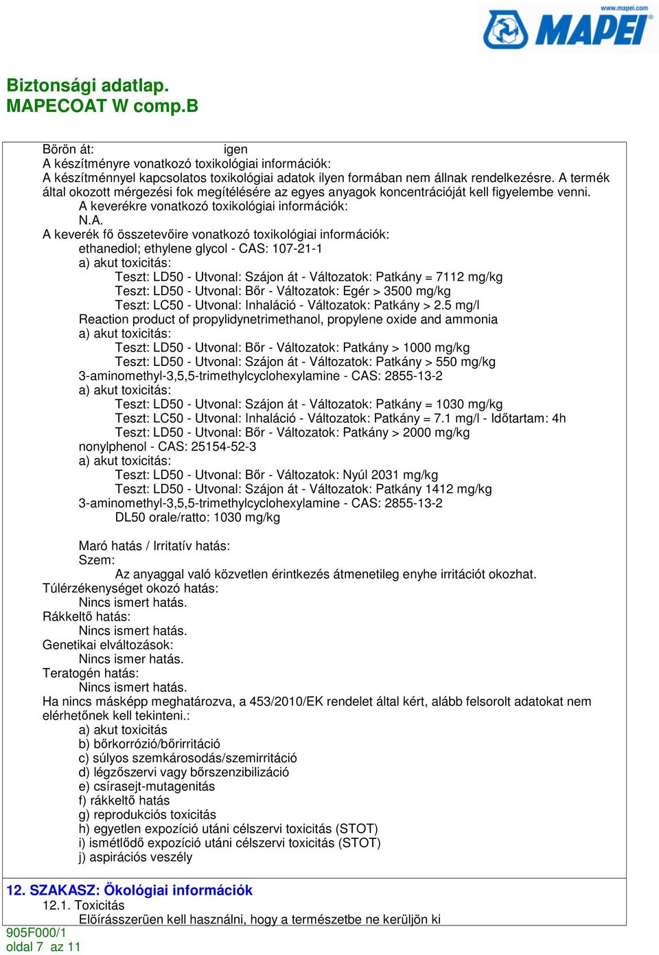 A keverékre vonatkozó toxikológiai információk: A keverék fı összetevıire vonatkozó toxikológiai információk: ethanediol; ethylene glycol - CAS: 107-21-1 a) akut toxicitás: Teszt: LD50 - Utvonal: