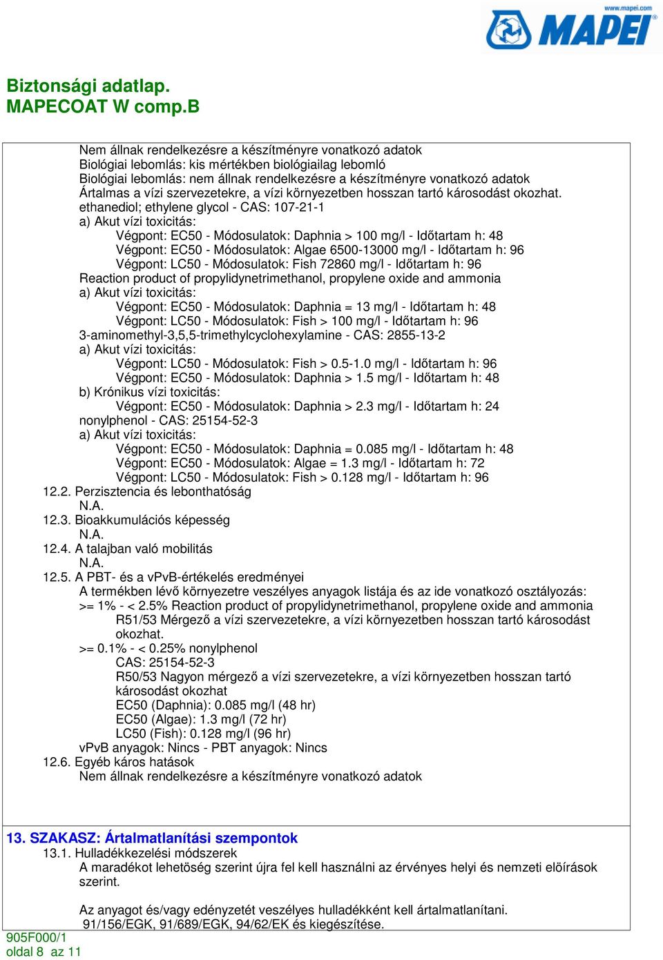 ethanediol; ethylene glycol - CAS: 107-21-1 a) Akut vízi toxicitás: Végpont: EC50 - Módosulatok: Daphnia > 100 mg/l - Idıtartam h: 48 Végpont: EC50 - Módosulatok: Algae 6500-13000 mg/l - Idıtartam h: