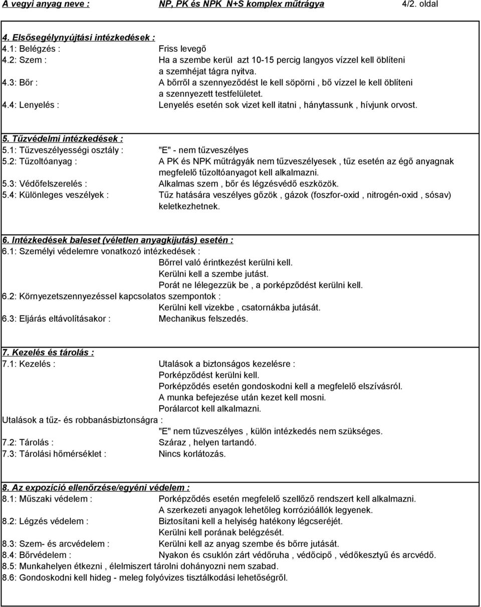 3: Bőr : A bőrről a szennyeződést le kell söpörni, bő vízzel le kell öblíteni a szennyezett testfelületet. 4.4: Lenyelés : Lenyelés esetén sok vizet kell itatni, hánytassunk, hívjunk orvost. 5.