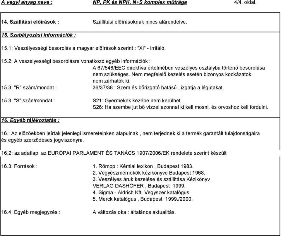 2: A veszélyességi besorolásra vonatkozó egyéb információk : A 67/548/EEC direktíva értelmében veszélyes osztályba történő besorolása nem szükséges.