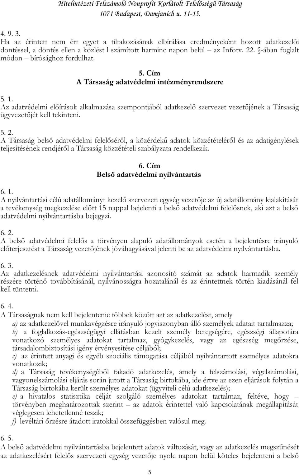 Az adatvédelmi előírások alkalmazása szempontjából adatkezelő szervezet vezetőjének a Társaság ügyvezetőjét kell tekinteni. 5. 2.