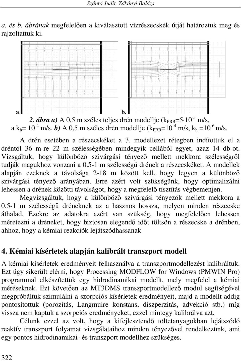 modellezet rétegben indítottuk el a dréntől 36 m-re 22 m szélességében mindegyik cellából egyet, azaz 14 db-ot.