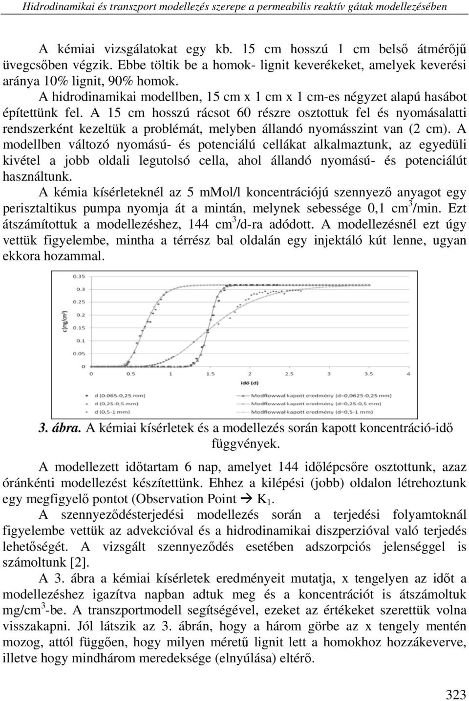 A 15 cm hosszú rácsot 60 részre osztottuk fel és nyomásalatti rendszerként kezeltük a problémát, melyben állandó nyomásszint van (2 cm).