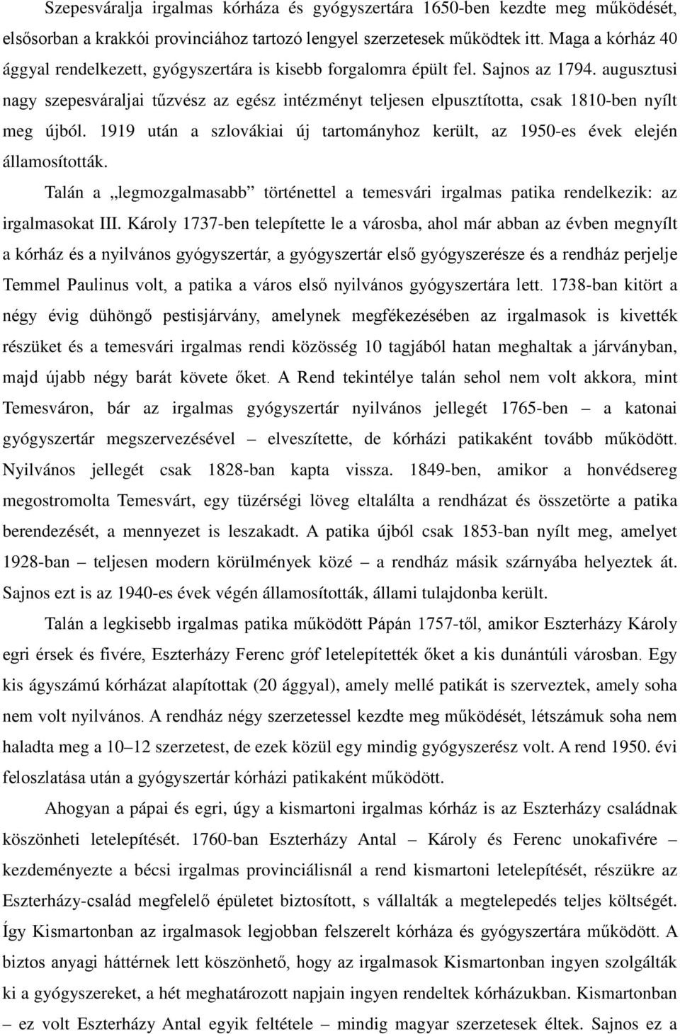 augusztusi nagy szepesváraljai tűzvész az egész intézményt teljesen elpusztította, csak 1810-ben nyílt meg újból. 1919 után a szlovákiai új tartományhoz került, az 1950-es évek elején államosították.