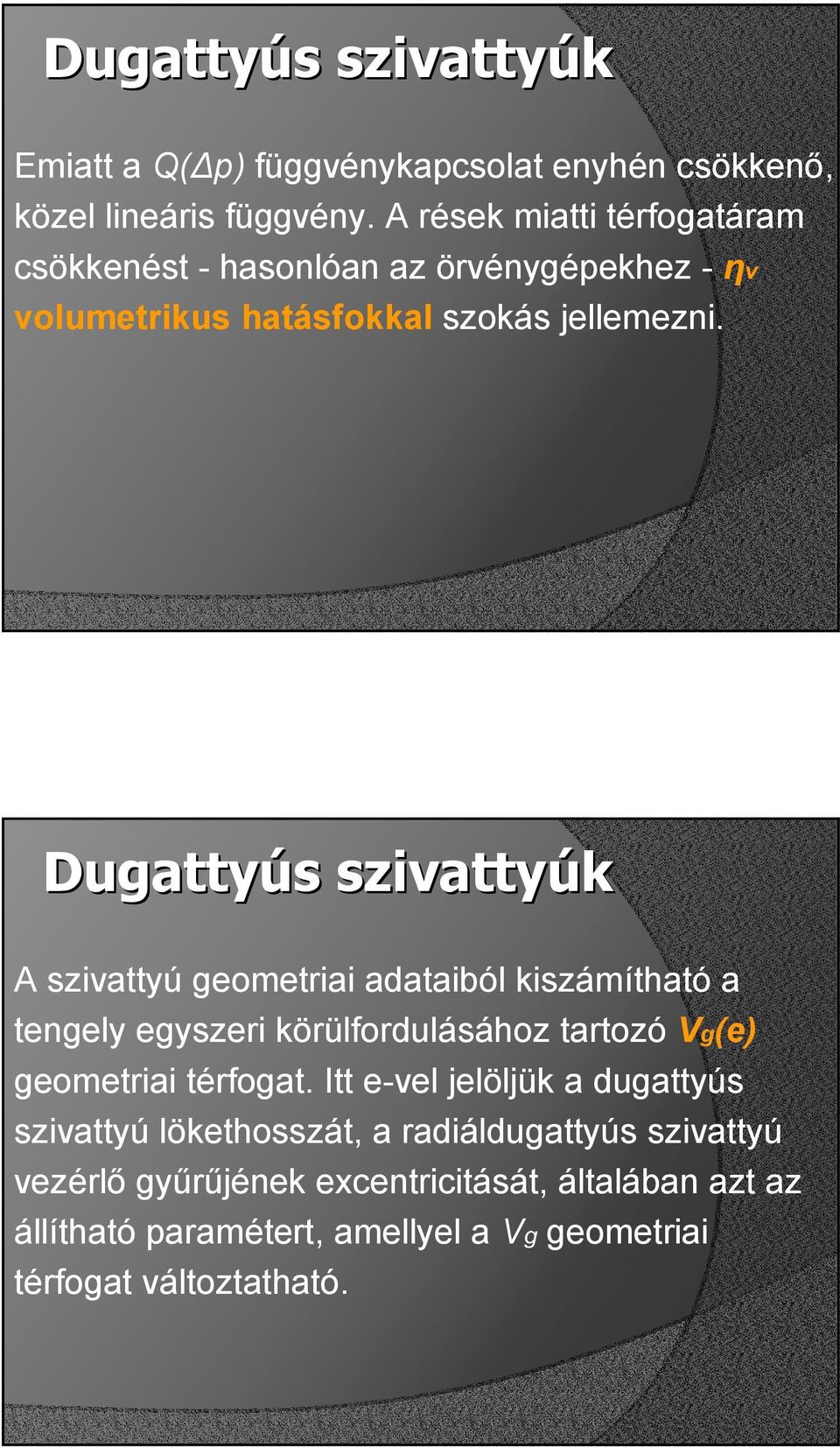 Dugattyús s szivattyúk A szivattyú geometriai adataiból kiszámítható a tengely egyszeri körülfordulásához tartozó Vg(e) geometriai térfogat.