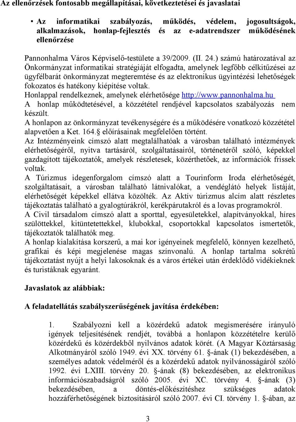 ) számú határozatával az Önkormányzat informatikai stratégiáját elfogadta, amelynek legfőbb célkitűzései az ügyfélbarát önkormányzat megteremtése és az elektronikus ügyintézési lehetőségek fokozatos