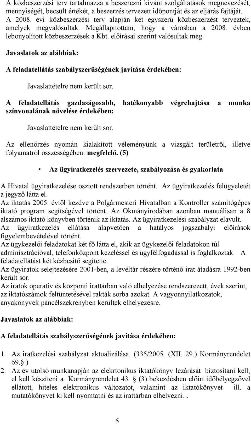 előírásai szerint valósultak meg. Javaslatok az alábbiak: A feladatellátás szabályszerűségének javítása érdekében: Javaslattételre nem került sor.