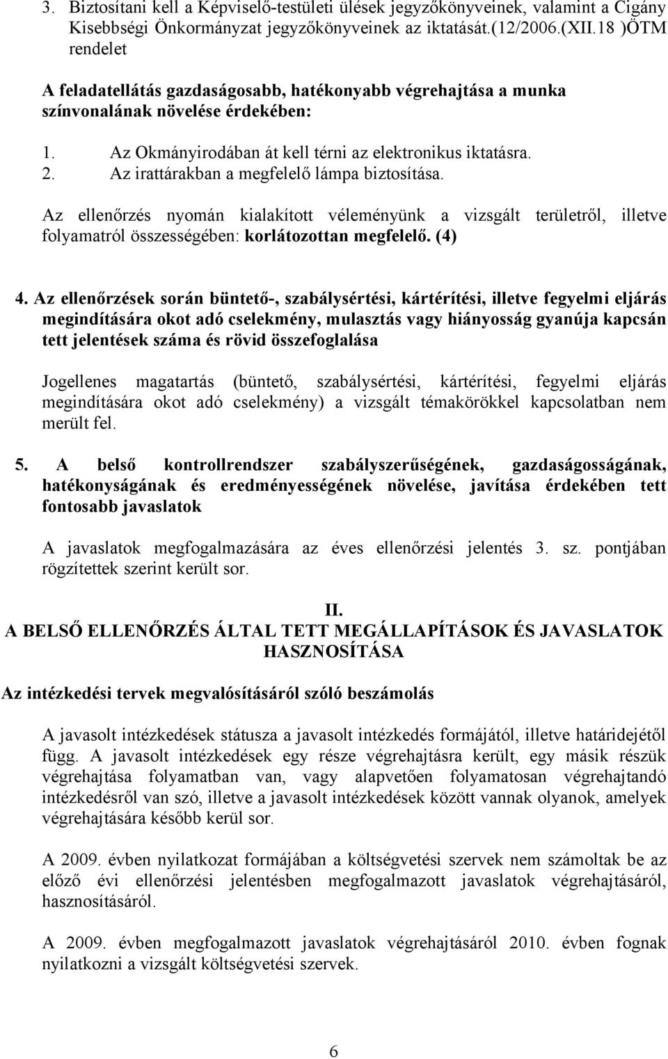 Az irattárakban a megfelelő lámpa biztosítása. Az ellenőrzés nyomán kialakított véleményünk a vizsgált területről, illetve folyamatról összességében: korlátozottan megfelelő. (4) 4.