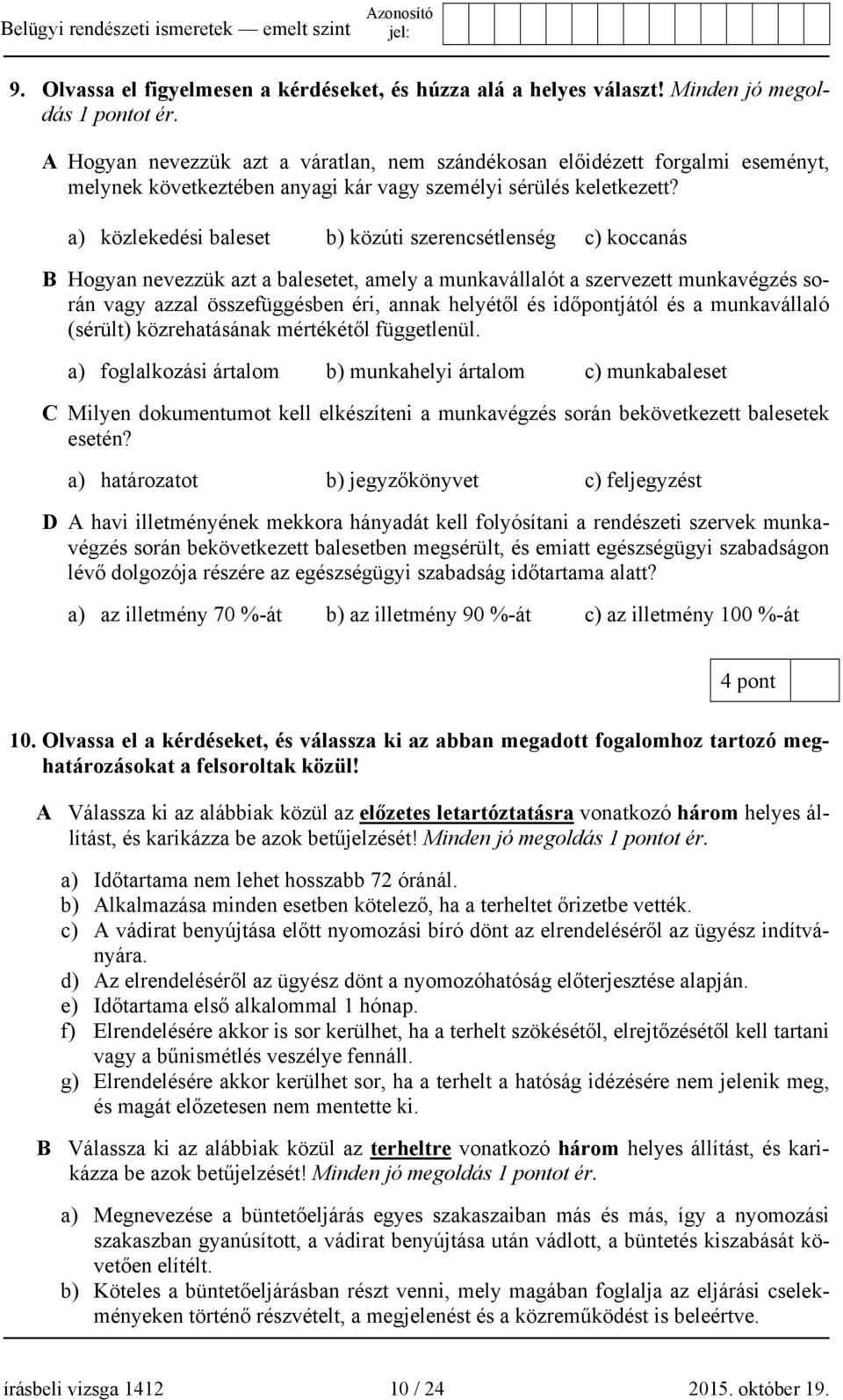 a) közlekedési baleset b) közúti szerencsétlenség c) koccanás B Hogyan nevezzük azt a balesetet, amely a munkavállalót a szervezett munkavégzés során vagy azzal összefüggésben éri, annak helyétől és