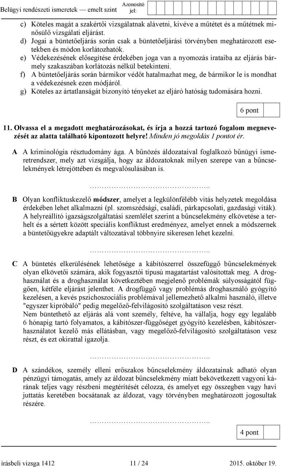 e) Védekezésének elősegítése érdekében joga van a nyomozás irataiba az eljárás bármely szakaszában korlátozás nélkül betekinteni.