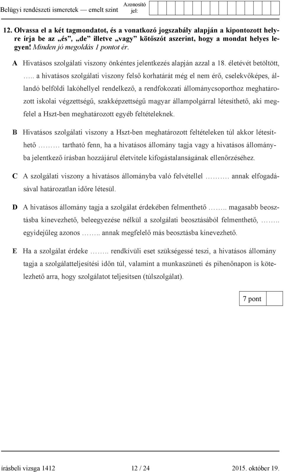 . a hivatásos szolgálati viszony felső korhatárát még el nem érő, cselekvőképes, állandó belföldi lakóhellyel rendelkező, a rendfokozati állománycsoporthoz meghatározott iskolai végzettségű,