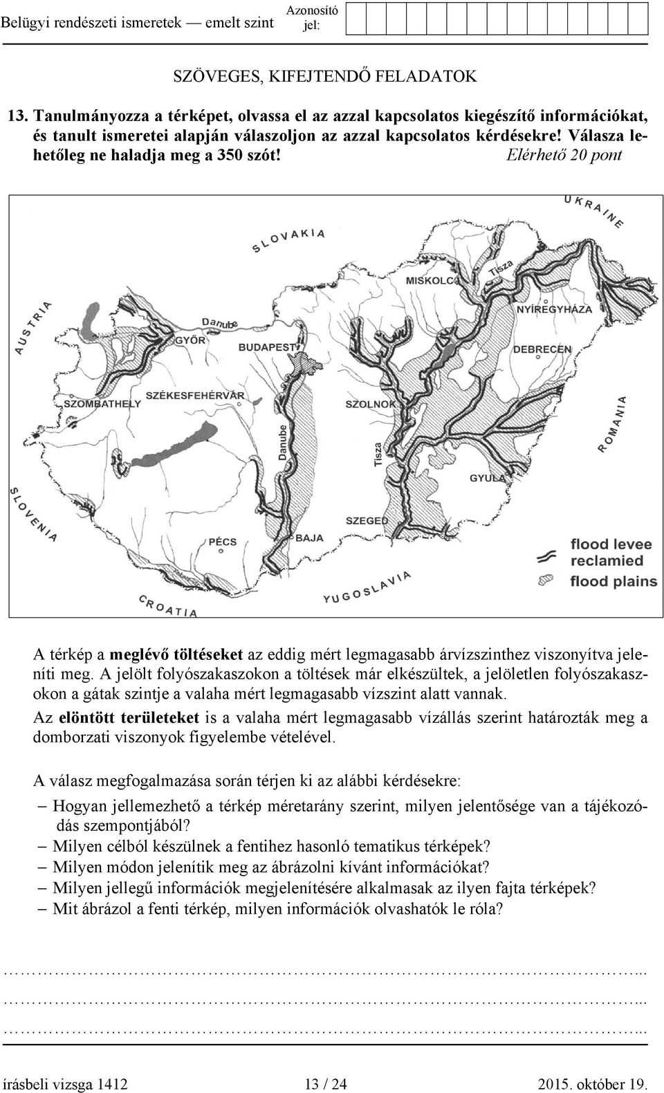 A jelölt folyószakaszokon a töltések már elkészültek, a jelöletlen folyószakaszokon a gátak szintje a valaha mért legmagasabb vízszint alatt vannak.