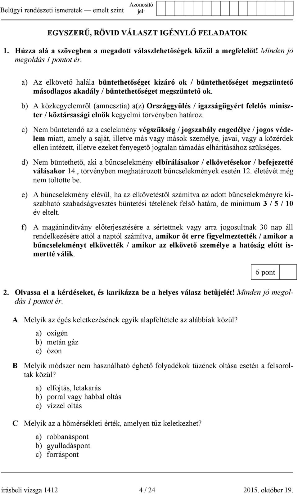 b) A közkegyelemről (amnesztia) a(z) Országgyűlés / igazságügyért felelős miniszter / köztársasági elnök kegyelmi törvényben határoz.