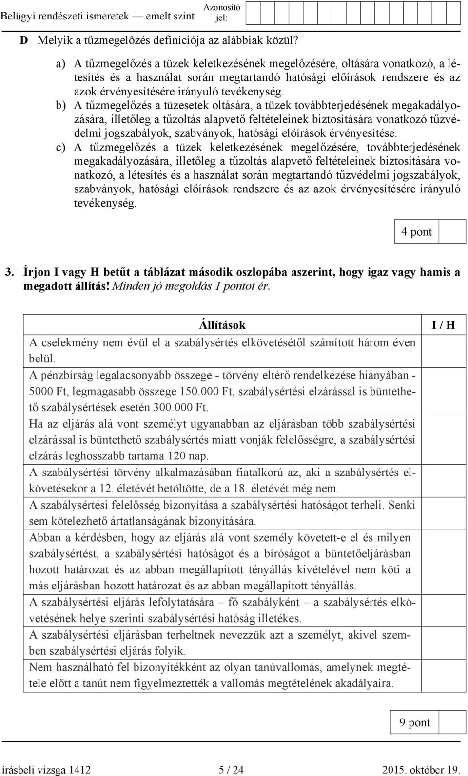 b) A tűzmegelőzés a tüzesetek oltására, a tüzek továbbterjedésének megakadályozására, illetőleg a tűzoltás alapvető feltételeinek biztosítására vonatkozó tűzvédelmi jogszabályok, szabványok, hatósági