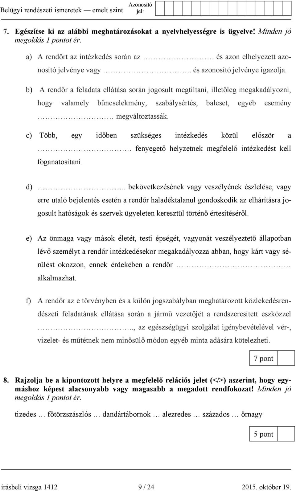 b) A rendőr a feladata ellátása során jogosult megtiltani, illetőleg megakadályozni, hogy valamely bűncselekmény, szabálysértés, baleset, egyéb esemény megváltoztassák.