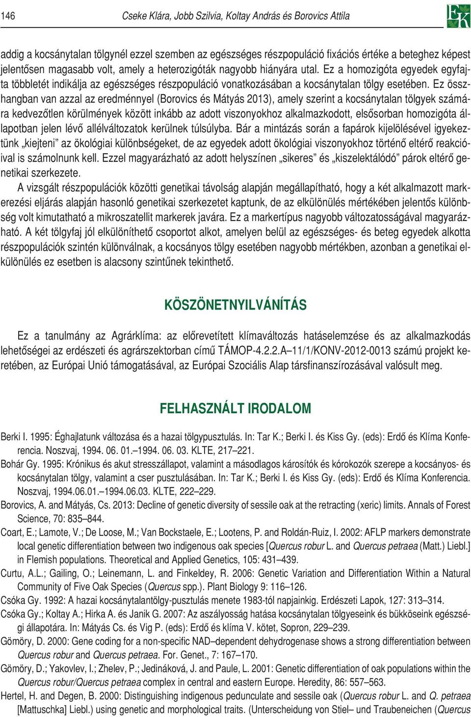 Ez összhangban van azzal az eredménnyel (Borovics és Mátyás 2013), amely szerint a kocsánytalan tölgyek számára kedvezôtlen körülmények között inkább az adott viszonyokhoz alkalmazkodott, elsôsorban