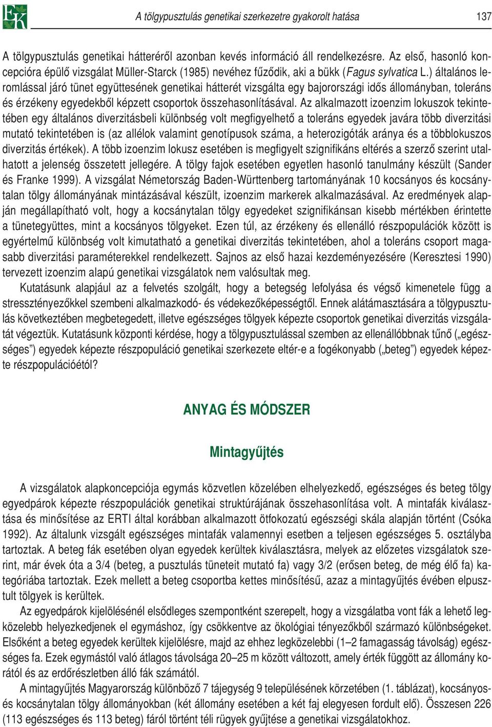 ) általános leromlással járó tünet együttesének genetikai hátterét vizsgálta egy bajorországi idôs állományban, toleráns és érzékeny egyedekbôl képzett csoportok összehasonlításával.