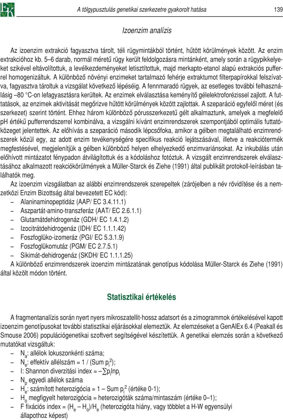 pufferrel homogenizáltuk. A különbözô növényi enzimeket tartalmazó fehérje extraktumot filterpapírokkal felszívatva, fagyasztva tároltuk a vizsgálat következô lépéséig.