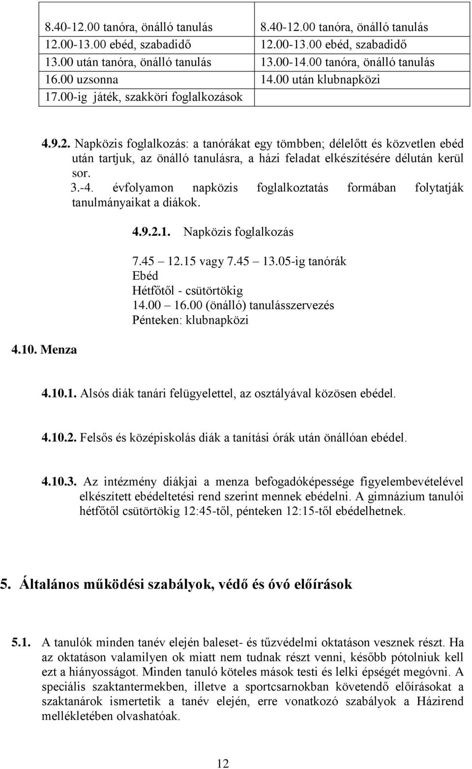 Napközis foglalkozás: a tanórákat egy tömbben; délelőtt és közvetlen ebéd után tartjuk, az önálló tanulásra, a házi feladat elkészítésére délután kerül sor. 3.-4.