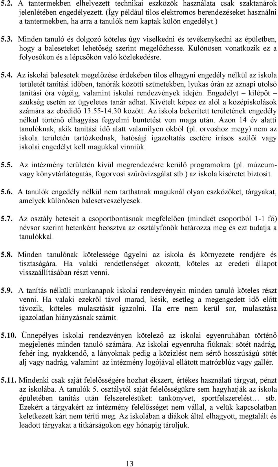 Minden tanuló és dolgozó köteles úgy viselkedni és tevékenykedni az épületben, hogy a baleseteket lehetőség szerint megelőzhesse. Különösen vonatkozik ez a folyosókon és a lépcsőkön való közlekedésre.