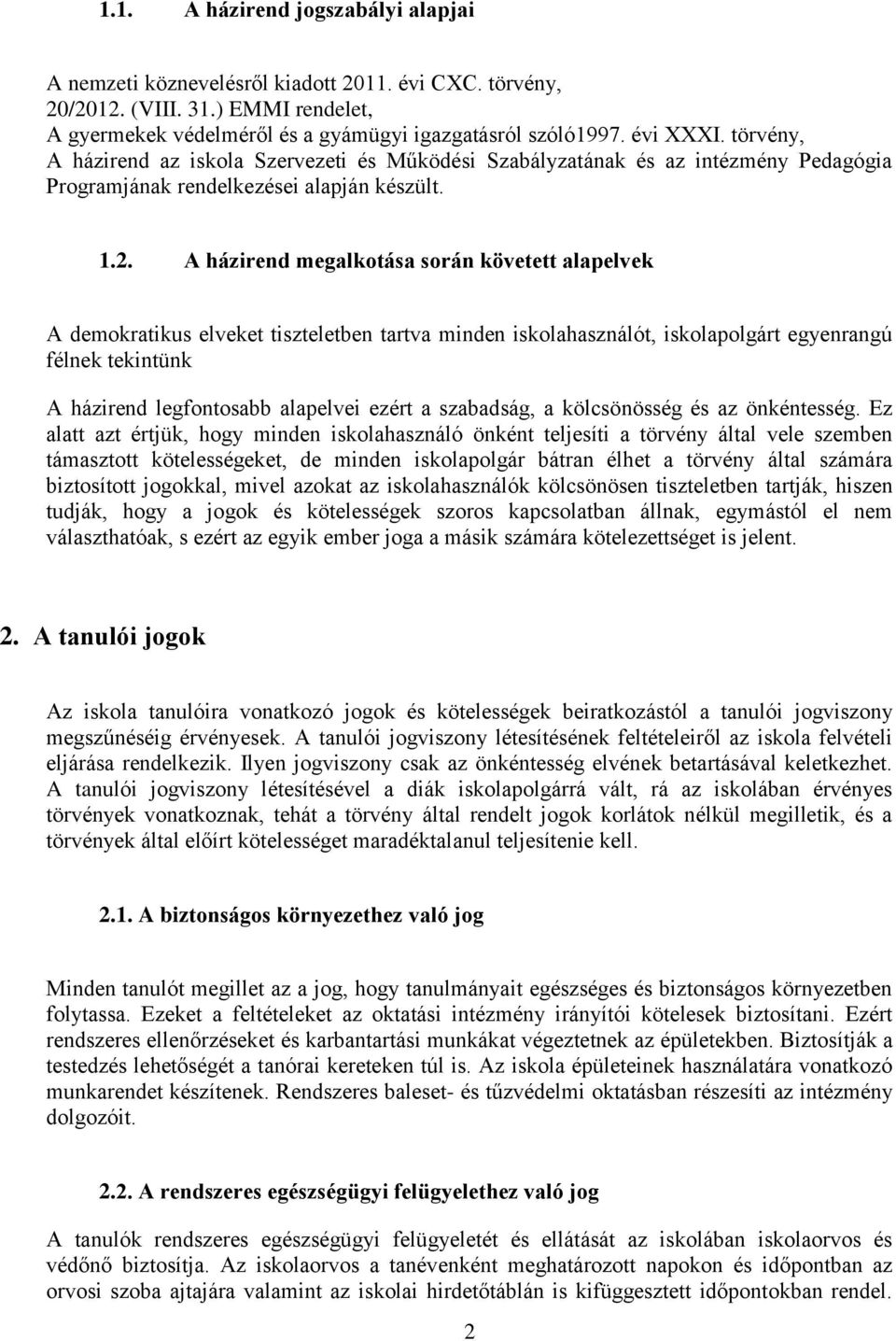 A házirend megalkotása során követett alapelvek A demokratikus elveket tiszteletben tartva minden iskolahasználót, iskolapolgárt egyenrangú félnek tekintünk A házirend legfontosabb alapelvei ezért a