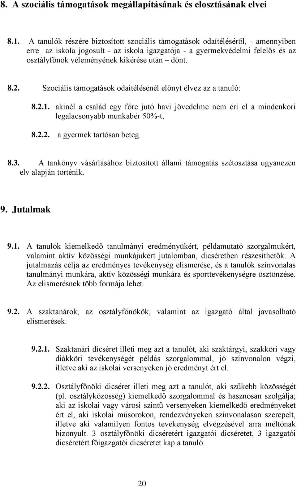 dönt. 8.2. Szociális támogatások odaítélésénél előnyt élvez az a tanuló: 8.2.1. akinél a család egy főre jutó havi jövedelme nem éri el a mindenkori legalacsonyabb munkabér 50%-t, 8.2.2. a gyermek tartósan beteg.